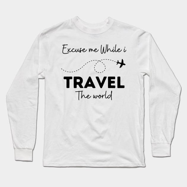 Excuse Me While I Travel The World Proud travel Long Sleeve T-Shirt by KB Badrawino